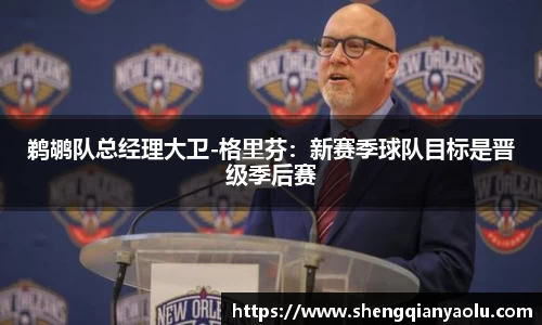鹈鹕队总经理大卫-格里芬：新赛季球队目标是晋级季后赛