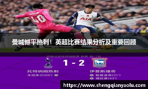 曼城憾平热刺！英超比赛结果分析及重要回顾