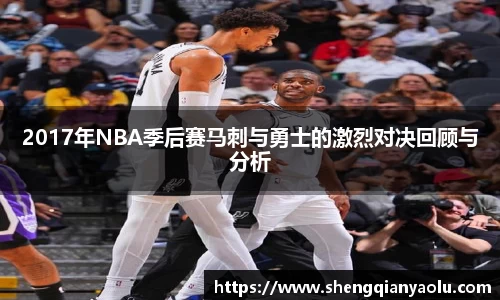 2017年NBA季后赛马刺与勇士的激烈对决回顾与分析