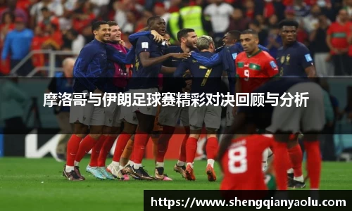 摩洛哥与伊朗足球赛精彩对决回顾与分析