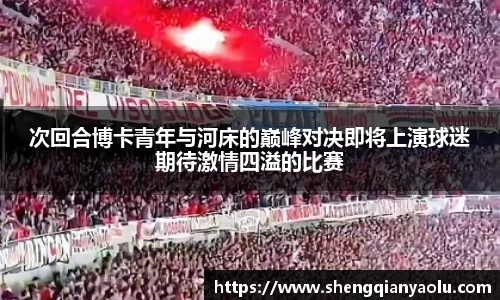 次回合博卡青年与河床的巅峰对决即将上演球迷期待激情四溢的比赛
