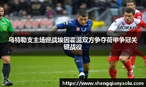 乌特勒支主场迎战埃因霍温双方争夺荷甲争冠关键战役