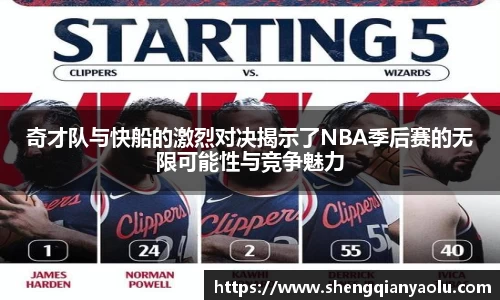 奇才队与快船的激烈对决揭示了NBA季后赛的无限可能性与竞争魅力